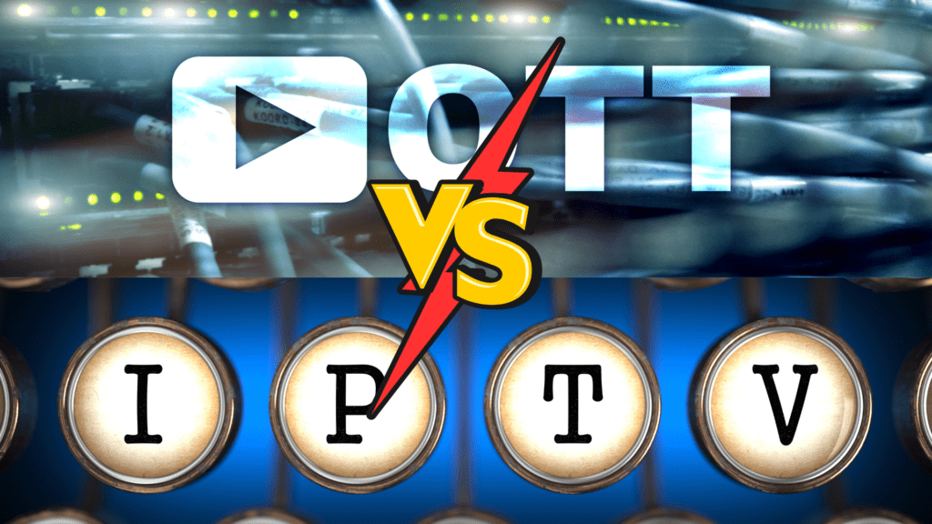 OTT versus IPTV: Distinguishing Between the Two